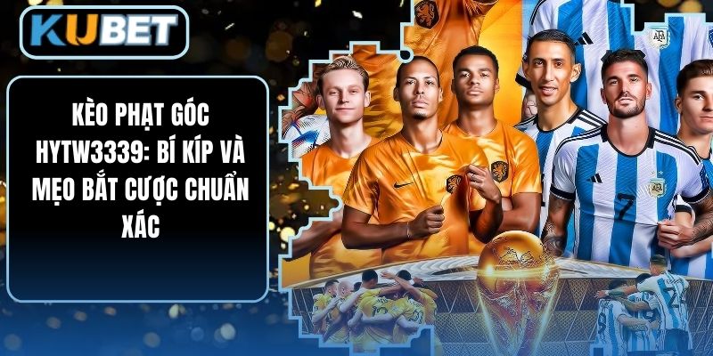 Kèo Phạt Góc HYTW3339: Bí Kíp Và Mẹo Bắt Cược Chuẩn Xác